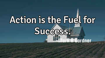Action is the Fuel for Success.