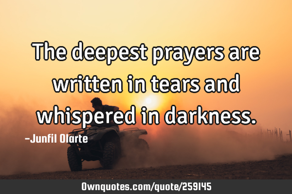 The deepest prayers are written in tears and whispered in