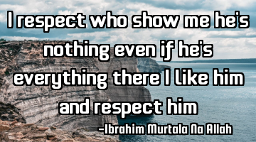 I respect who show me he