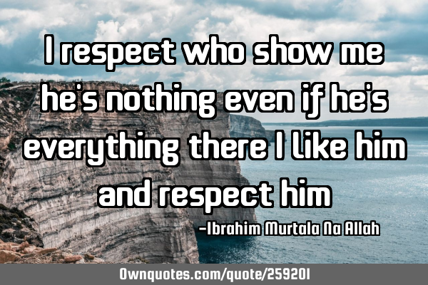 I respect who show me he