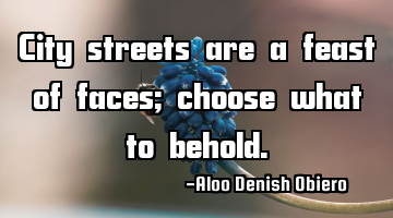 City streets are a feast of faces; choose what to behold.