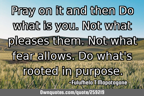 Pray on it and then Do what is you.
Not what pleases them.
Not what fear allows.
Do what