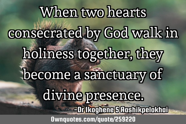 When two hearts consecrated by God walk in holiness together, they become a sanctuary of divine