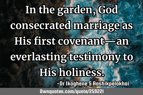 In the garden, God consecrated marriage as His first covenant—an everlasting testimony to His