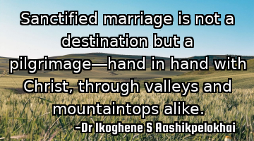 Sanctified marriage is not a destination but a pilgrimage—hand in hand with Christ, through