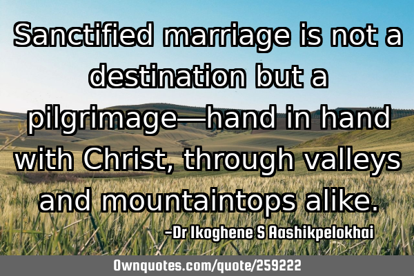 Sanctified marriage is not a destination but a pilgrimage—hand in hand with Christ, through