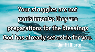 Your struggles are not punishments; they are preparations for the blessings God has already set