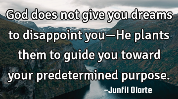God does not give you dreams to disappoint you—He plants them to guide you toward your