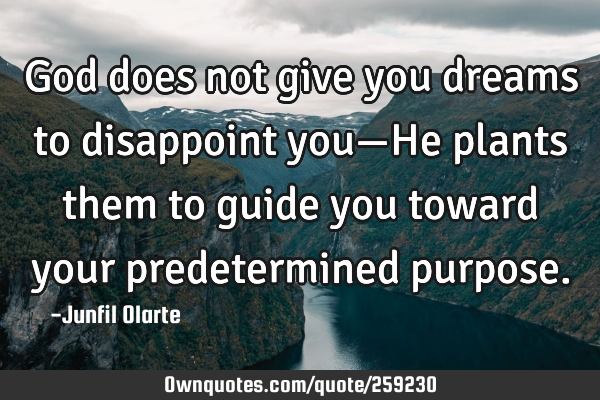 God does not give you dreams to disappoint you—He plants them to guide you toward your