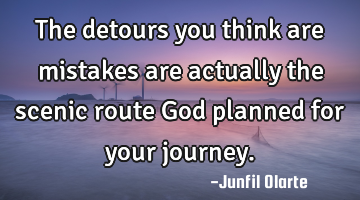The detours you think are mistakes are actually the scenic route God planned for your journey.