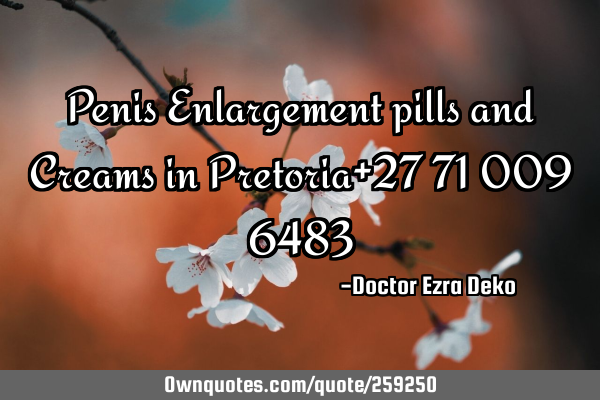 Penis Enlargement pills and Creams in Pretoria+27 71 009 6483
