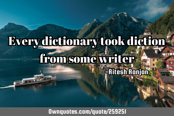 Every dictionary took diction from some