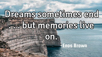 Dreams sometimes end ... but memories live on.