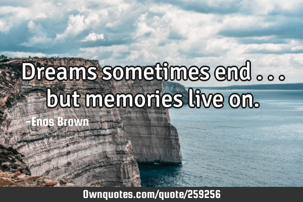 Dreams sometimes end ... but memories live