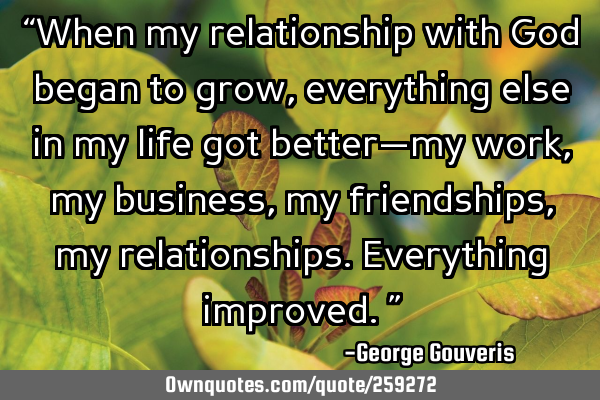 “When my relationship with God began to grow, everything else in my life got better—my work, my