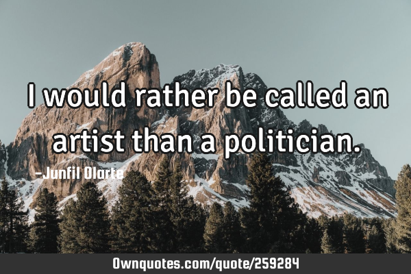 I would rather be called an artist than a
