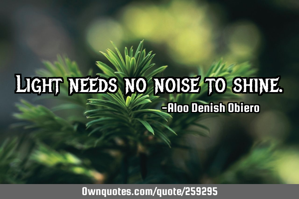 Light needs no noise to