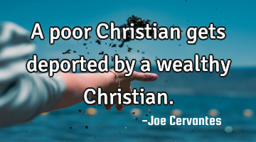 A poor Christian gets deported by a wealthy Christian.