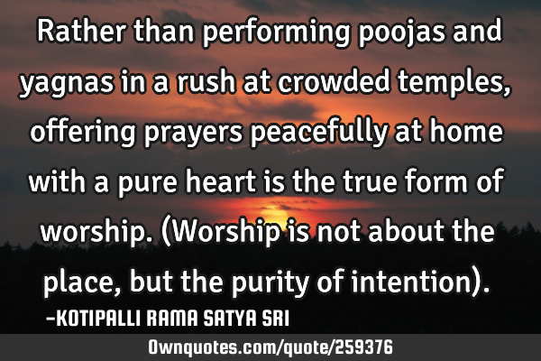 Rather than performing poojas and yagnas in a rush at crowded temples, offering prayers peacefully