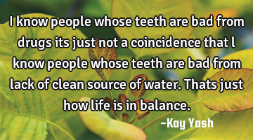 I know people whose teeth are bad from drugs its just not a coincidence that l know people whose