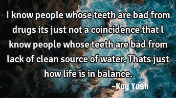 I know people whose teeth are bad from drugs its just not a coincidence that l know people whose