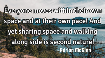 Everyone moves within their own space and at their own pace! And yet sharing space and walking