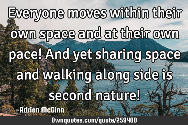 Everyone moves within their own space and at their own pace! And yet sharing space and walking