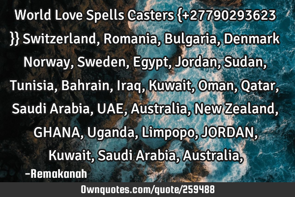 World Love Spells Casters {+27790293623 }} Switzerland, Romania, Bulgaria, Denmark Norway, Sweden ,E
