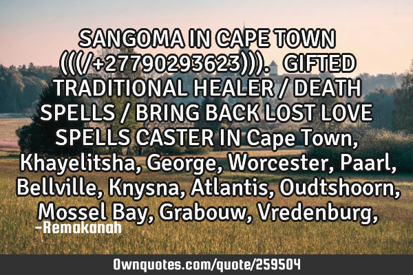 SANGOMA IN CAPE TOWN (((/+27790293623))).⓶ GIFTED TRADITIONAL HEALER / DEATH SPELLS / BRING BACK L