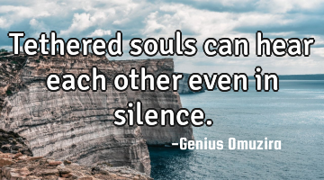 Tethered souls can hear each other even in silence.