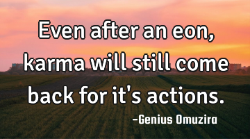 Even after an eon, karma will still come back for it