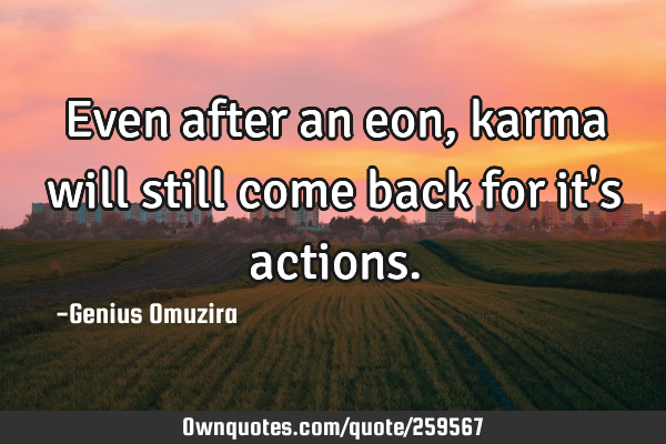 Even after an eon, karma will still come back for it