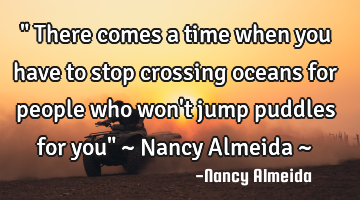 " There comes a time when you have to stop crossing oceans for people who won