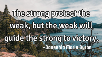 The strong protect the weak, but the weak will guide the strong to victory.