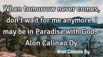 When tomorrow never comes, don