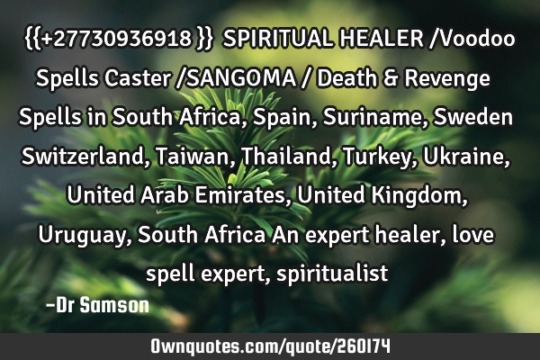 ╬{{+27730936918 }}╬ SPIRITUAL HEALER /Voodoo Spells Caster /SANGOMA / Death & Revenge Spells in