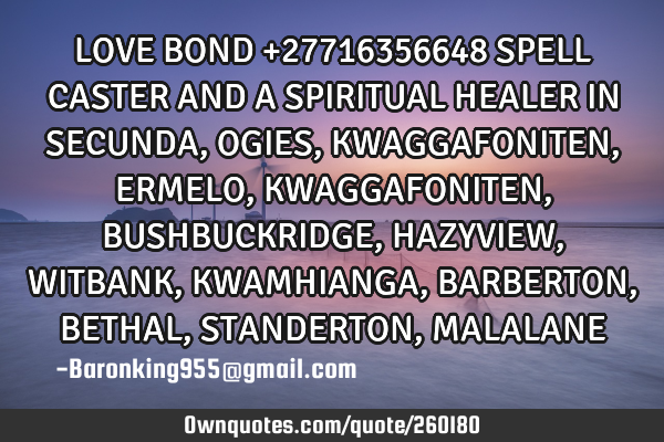 LOVE BOND +27716356648 SPELL CASTER AND A SPIRITUAL HEALER IN SECUNDA, OGIES, KWAGGAFONITEN, ERMEL