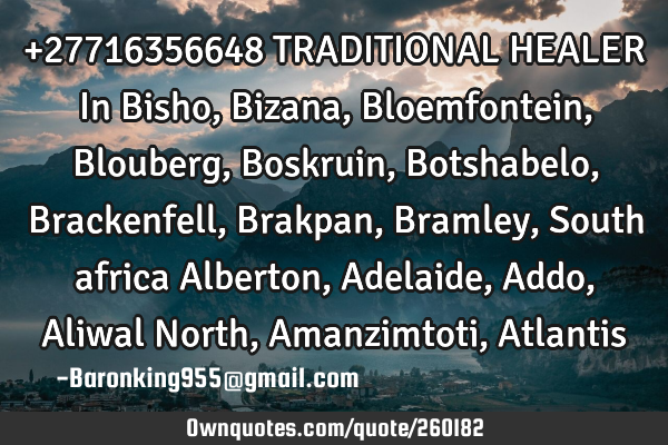 +27716356648 TRADITIONAL HEALER  In Bisho , Bizana , Bloemfontein , Blouberg , Boskruin , B