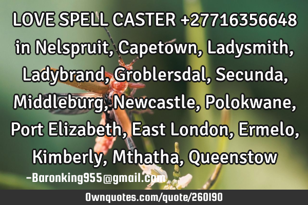 LOVE SPELL CASTER +27716356648  in   Nelspruit,  Capetown,  Ladysmith,  Ladybrand,  Groblersdal,  S