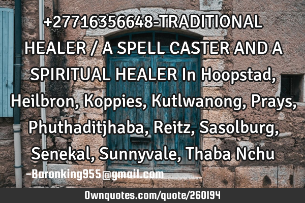 +27716356648-TRADITIONAL HEALER / A SPELL CASTER AND A SPIRITUAL HEALER In Hoopstad , Heilbron , K