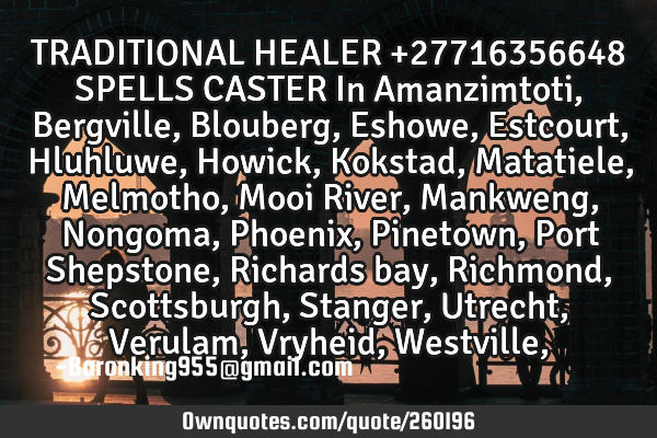 TRADITIONAL HEALER +27716356648 SPELLS CASTER In Amanzimtoti, Bergville, Blouberg, Eshowe, Estcourt,
