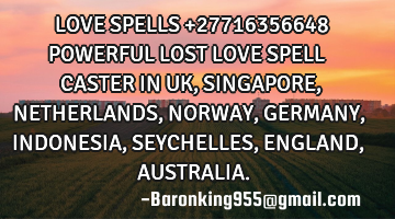 LOVE SPELLS +27716356648 POWERFUL LOST LOVE SPELL CASTER IN UK,SINGAPORE,NETHERLANDS,NORWAY,GERMANY,