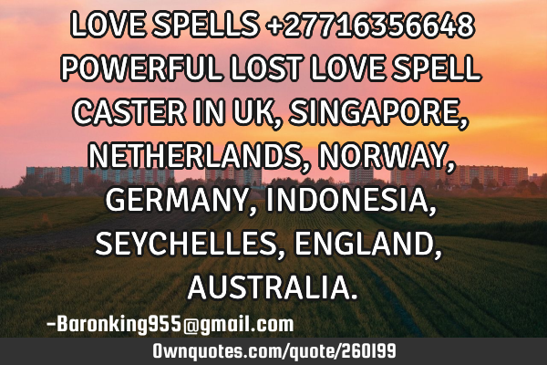 LOVE SPELLS +27716356648 POWERFUL LOST LOVE SPELL CASTER IN UK,SINGAPORE,NETHERLANDS,NORWAY,GERMANY,