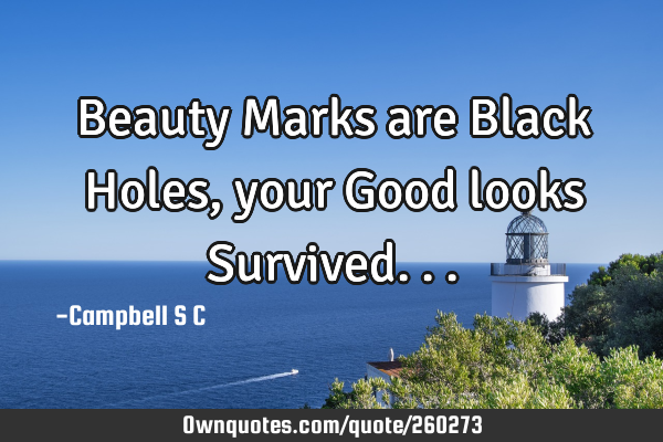 Beauty Marks are Black Holes, your Good looks S