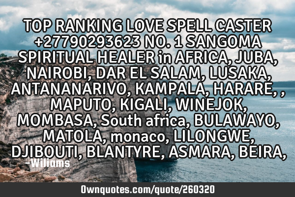 TOP RANKING LOVE SPELL CASTER +27790293623 NO. 1 SANGOMA SPIRITUAL HEALER in AFRICA, JUBA, NAIROBI,