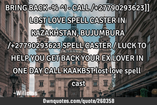 BRING BACK -% ^! - CALL /+27790293623]] LOST LOVE SPELL CASTER IN KAZAKHSTAN, BUJUMBURA /+2779029362