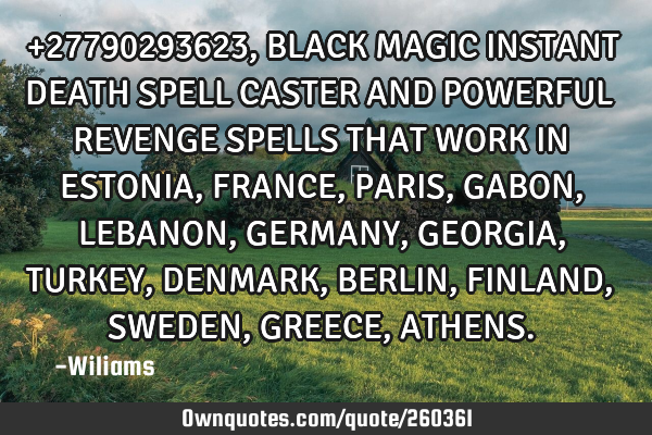 +27790293623,BLACK MAGIC INSTANT DEATH SPELL CASTER AND POWERFUL REVENGE SPELLS THAT WORK IN ESTONIA