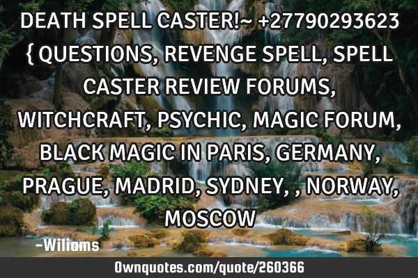 DEATH SPELL CASTER!~ +27790293623 { QUESTIONS, REVENGE SPELL, SPELL CASTER REVIEW FORUMS, WITCHCRAFT