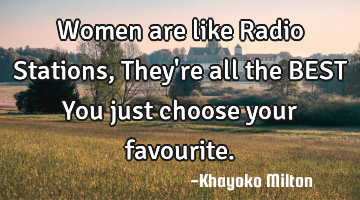 Women are like Radio Stations, They