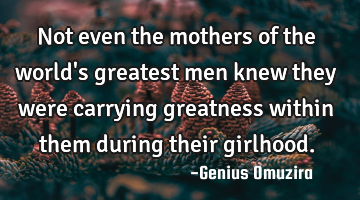 Not even the mothers of the world